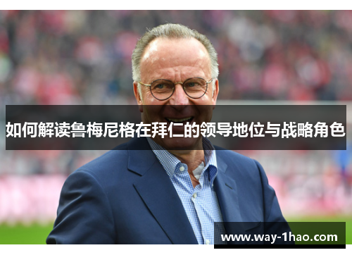 如何解读鲁梅尼格在拜仁的领导地位与战略角色