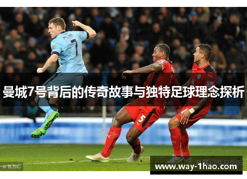 曼城7号背后的传奇故事与独特足球理念探析