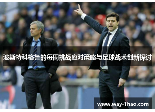 波斯特科格鲁的每周挑战应对策略与足球战术创新探讨