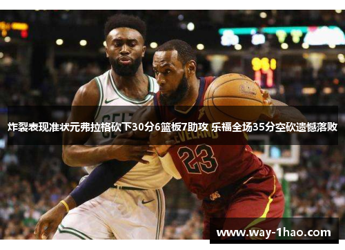 炸裂表现准状元弗拉格砍下30分6篮板7助攻 乐福全场35分空砍遗憾落败