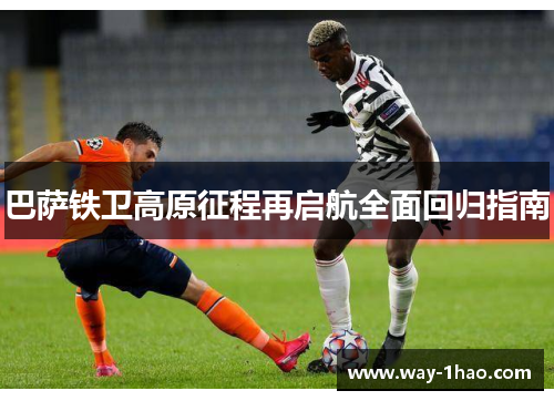 巴萨铁卫高原征程再启航全面回归指南
