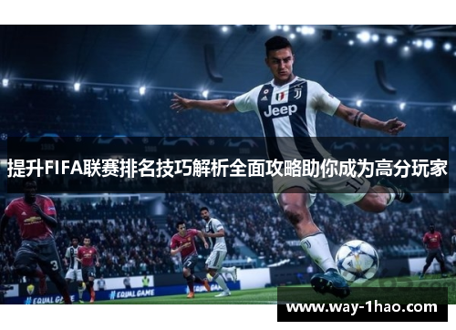 提升FIFA联赛排名技巧解析全面攻略助你成为高分玩家