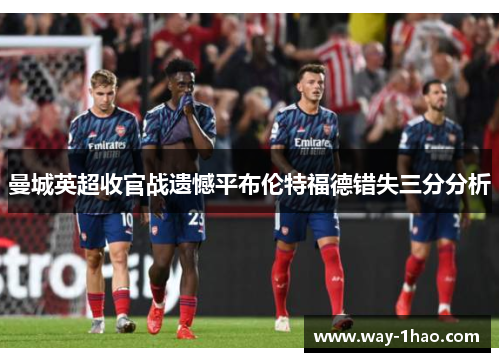 曼城英超收官战遗憾平布伦特福德错失三分分析