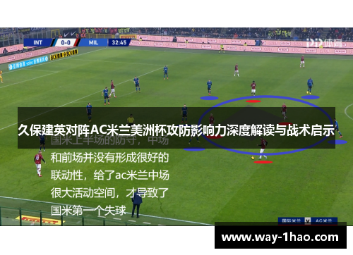 久保建英对阵AC米兰美洲杯攻防影响力深度解读与战术启示