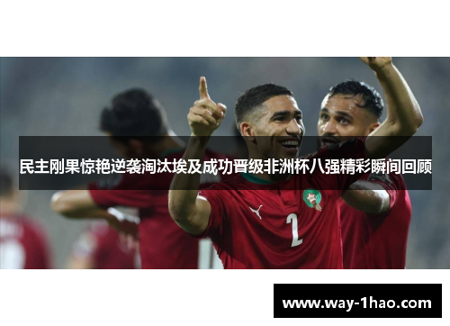 民主刚果惊艳逆袭淘汰埃及成功晋级非洲杯八强精彩瞬间回顾